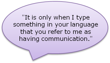 Pratbubbla med texten: It's only when I type something in your language that you refer to me as having communication.